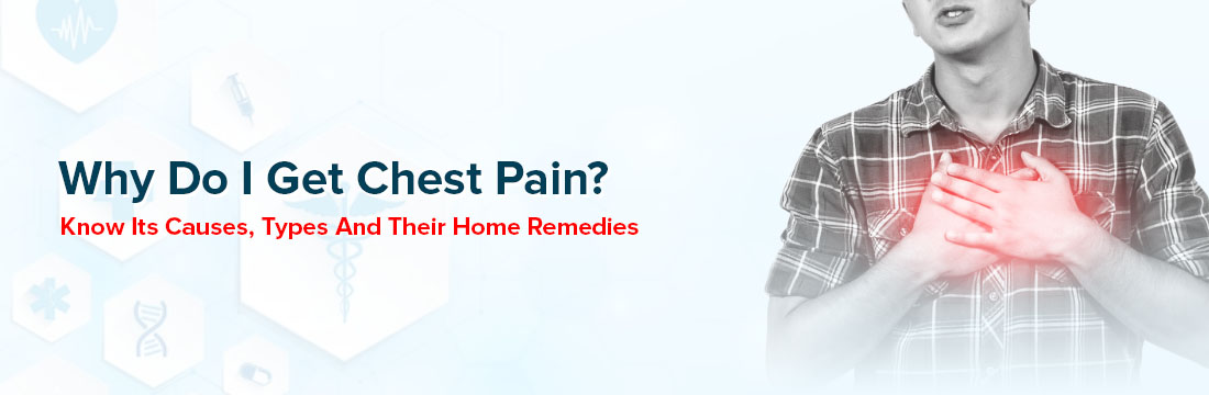 Why Do I Get Chest Pain? Know Its Causes, Types and Their Home Remedies